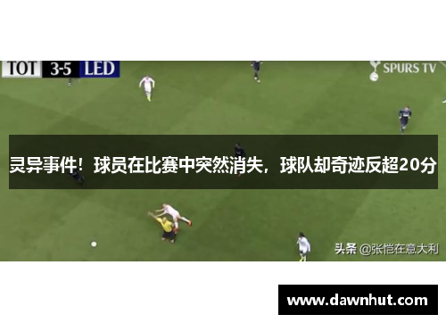灵异事件！球员在比赛中突然消失，球队却奇迹反超20分