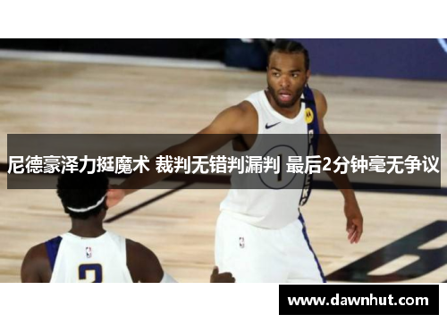 尼德豪泽力挺魔术 裁判无错判漏判 最后2分钟毫无争议